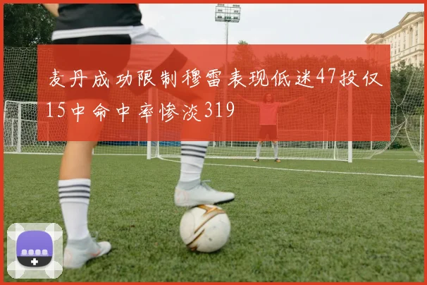 麦丹成功限制穆雷表现低迷47投仅15中命中率惨淡319