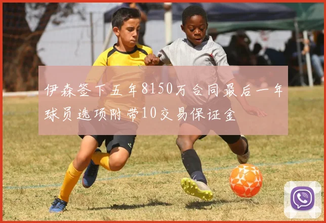 伊森签下五年8150万合同最后一年球员选项附带10交易保证金